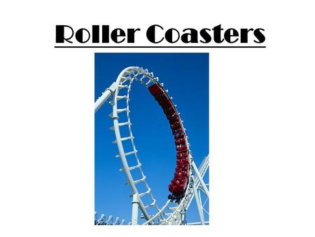 Roller Coasters. Vocabulary *Add this to your vocabulary sheet centrifugal force Motion energy that pushes an object outward from the center Example: