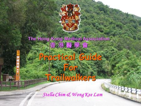The Hong Kong Medical Association 香 港 醫 學 會 Practical Guide ForTrailwalkers Stella Chim & Wong Kee Lam.