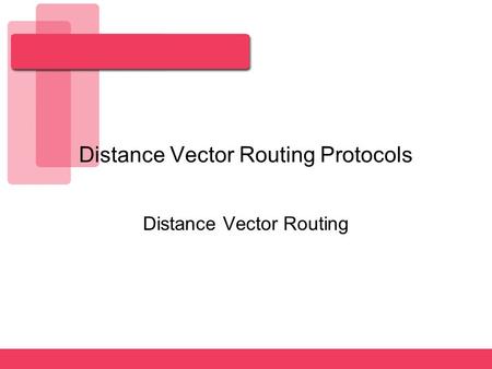 Distance Vector Routing Protocols Distance Vector Routing.