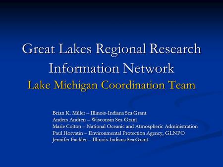 Great Lakes Regional Research Information Network Lake Michigan Coordination Team Brian K. Miller – Illinois-Indiana Sea Grant Anders Andren – Wisconsin.