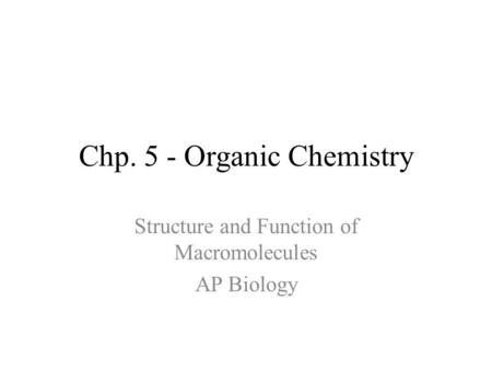 Chp. 5 - Organic Chemistry Structure and Function of Macromolecules AP Biology.