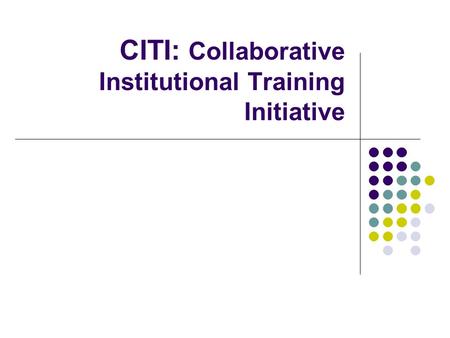 CITI: Collaborative Institutional Training Initiative.