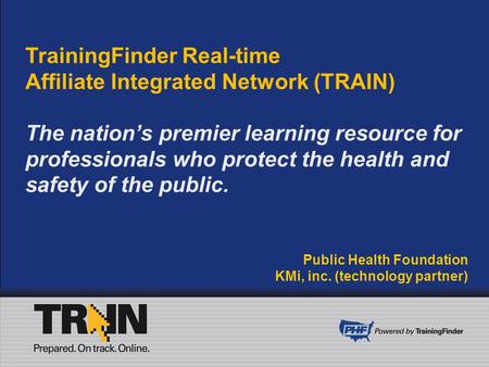 TrainingFinder Real-time Affiliate Integrated Network (TRAIN) The nation’s premier learning resource for professionals who protect the health and safety.