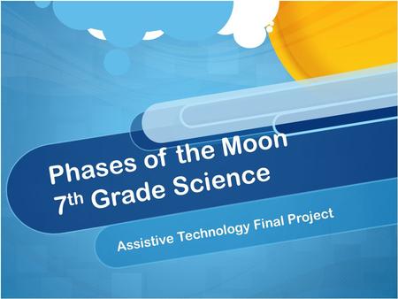 Phases of the Moon 7 th Grade Science Assistive Technology Final Project.