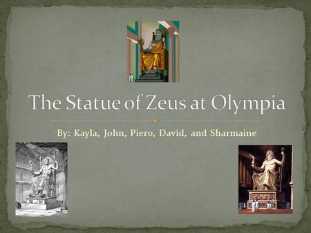 By: Kayla, John, Piero, David, and Sharmaine. The statue was made by Phidias who is the greatest Greek sculptor. The statue was built about 450 B.C The.