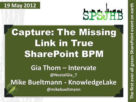 19 May 2012 Capture: The Missing Link in True SharePoint BPM Gia Thom – Mike Bueltmann - The first.