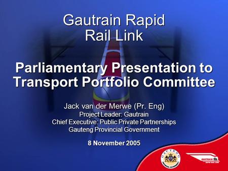 Jack van der Merwe (Pr. Eng) Project Leader: Gautrain
