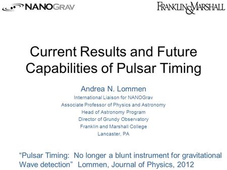 Current Results and Future Capabilities of Pulsar Timing Andrea N. Lommen International Liaison for NANOGrav Associate Professor of Physics and Astronomy.