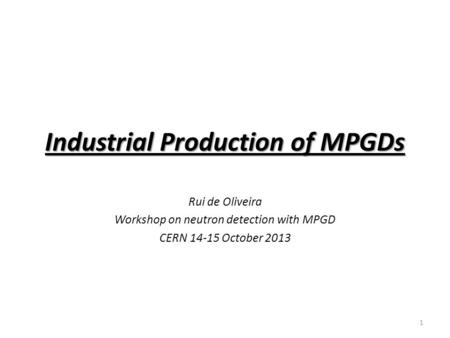 Industrial Production of MPGDs Rui de Oliveira Workshop on neutron detection with MPGD CERN 14-15 October 2013 1.