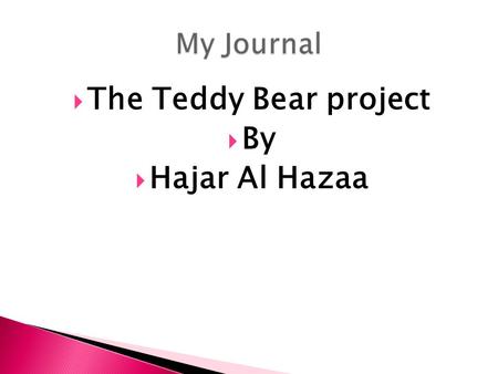  The Teddy Bear project  By  Hajar Al Hazaa. Dear ε ma, Today 30/3/2009 we went to the post office with our Qatari teddy bears to send them to you.