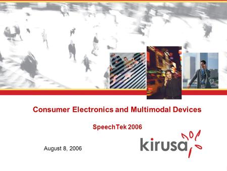 Consumer Electronics and Multimodal Devices SpeechTek 2006 August 8, 2006.