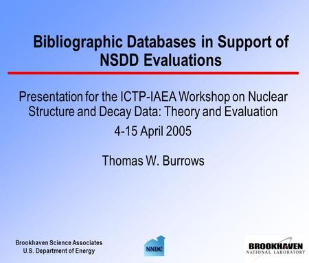 Brookhaven Science Associates U.S. Department of Energy Bibliographic Databases in Support of NSDD Evaluations Presentation for the ICTP-IAEA Workshop.