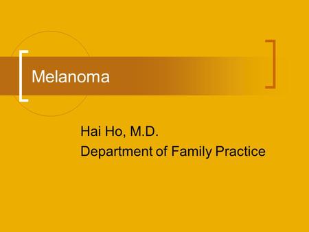Melanoma Hai Ho, M.D. Department of Family Practice.