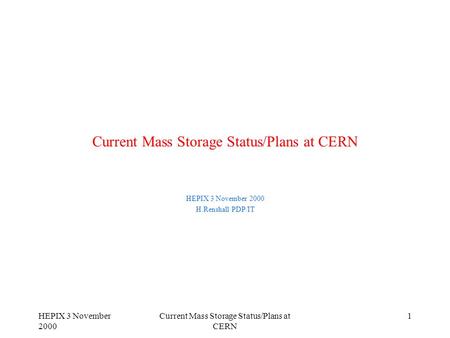 HEPIX 3 November 2000 Current Mass Storage Status/Plans at CERN 1 HEPIX 3 November 2000 H.Renshall PDP/IT.