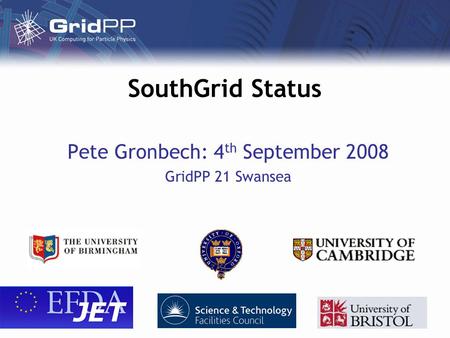 SouthGrid Status Pete Gronbech: 4 th September 2008 GridPP 21 Swansea.