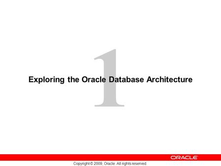 1 Copyright © 2009, Oracle. All rights reserved. Exploring the Oracle Database Architecture.