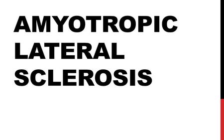 AMYOTROPIC LATERAL SCLEROSIS. Commonly known as Lou Gehrig’s disease Combination of Upper Motor Neuron and Lower Motor Neuron disorder Degeneration and.