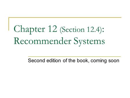 Chapter 12 (Section 12.4) : Recommender Systems Second edition of the book, coming soon.