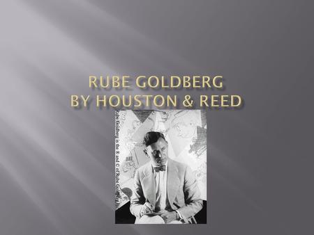  Rube Goldberg was born in San Francisco California on July 4 1883. He died on December 7 1970.  Rube Goldberg was most well know for his cartoons.