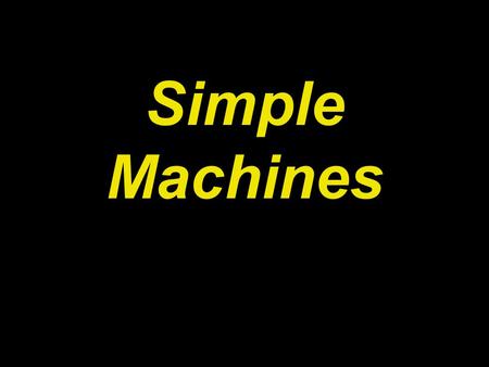 Simple Machines. What do machines do? Why do we need machines?