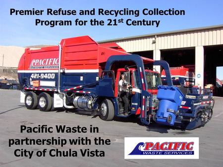 Premier Refuse and Recycling Collection Program for the 21 st Century Pacific Waste in partnership with the City of Chula Vista.