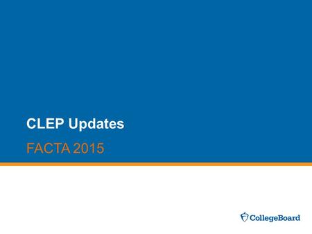 CLEP Updates FACTA 2015. CLEP and DANTES Fully-Funded Test Centers.