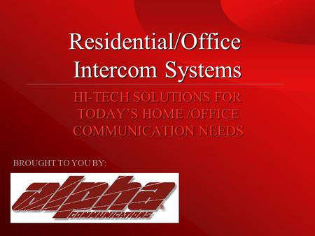 Residential/Office Intercom Systems HI-TECH SOLUTIONS FOR TODAY’S HOME /OFFICE COMMUNICATION NEEDS BROUGHT TO YOU BY: