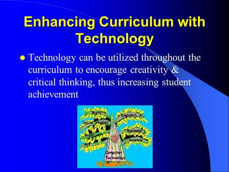 Enhancing Curriculum with Technology Technology can be utilized throughout the curriculum to encourage creativity & critical thinking, thus increasing.