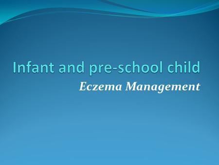 Eczema Management. Early diagnosis (Pediatrics 2008) Can influence child’s overall physical and social well- being Can effect family dynamics – physical,