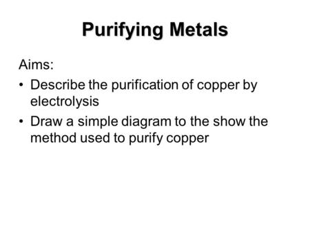 Purifying Metals Aims: