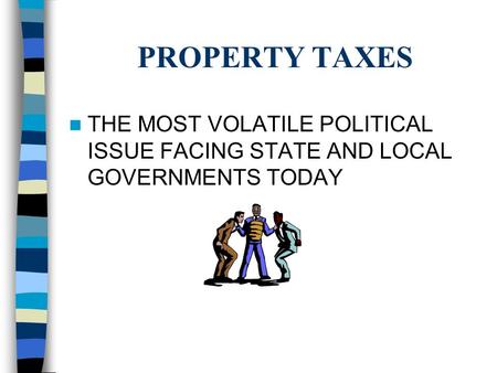PROPERTY TAXES THE MOST VOLATILE POLITICAL ISSUE FACING STATE AND LOCAL GOVERNMENTS TODAY.