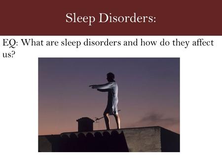 Sleep Disorders: EQ: What are sleep disorders and how do they affect us?