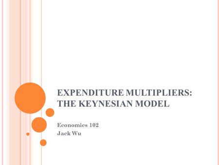 EXPENDITURE MULTIPLIERS: THE KEYNESIAN MODEL