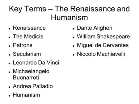 Key Terms – The Renaissance and Humanism Renaissance The Medicis Patrons Secularism Leonardo Da Vinci Michaelangelo Buonarroti Andrea Palladio Humanism.