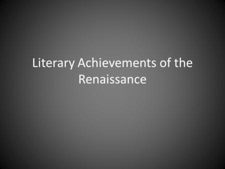 Literary Achievements of the Renaissance. Literary Impact The Renaissance is known for creativity in a number of different artistic endeavors. Literature.