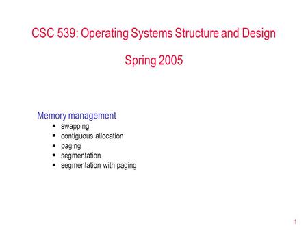1 CSC 539: Operating Systems Structure and Design Spring 2005 Memory management  swapping  contiguous allocation  paging  segmentation  segmentation.