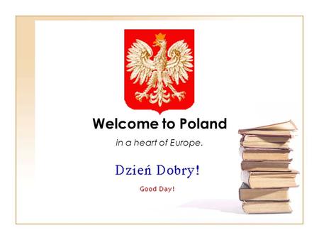 Welcome to Poland in a heart of Europe.