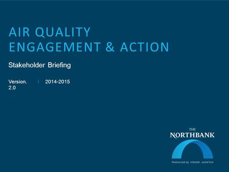 AIR QUALITY ENGAGEMENT & ACTION Stakeholder Briefing Version. 2.0 2014-2015.
