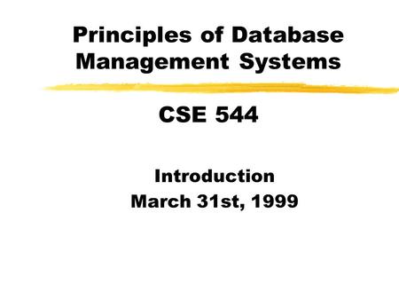 Principles of Database Management Systems CSE 544 Introduction March 31st, 1999.