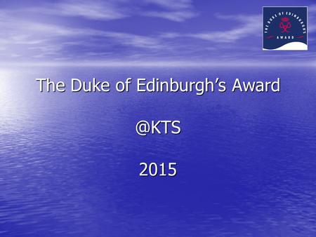 The Duke of Edinburgh’s 2015. Sections of the Award There are FOUR sections of the Award Scheme There are FOUR sections of the Award Scheme.