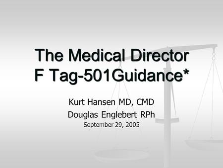 The Medical Director F Tag-501Guidance* Kurt Hansen MD, CMD Douglas Englebert RPh September 29, 2005.