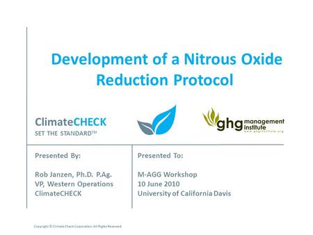 Development of a Nitrous Oxide Reduction Protocol Presented By: Rob Janzen, Ph.D. P.Ag. VP, Western Operations ClimateCHECK Presented To: M-AGG Workshop.