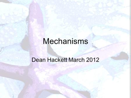 Mechanisms Dean Hackett March 2012. Types of motion Linear Rotary Reciprocating Oscillating.
