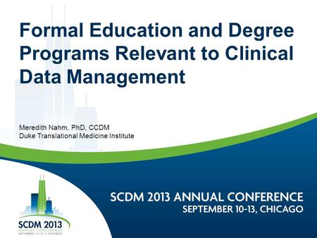 Formal Education and Degree Programs Relevant to Clinical Data Management Meredith Nahm, PhD, CCDM Duke Translational Medicine Institute.