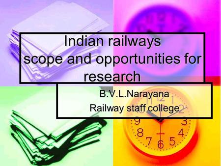 Indian railways scope and opportunities for research B.V.L.Narayana Railway staff college.