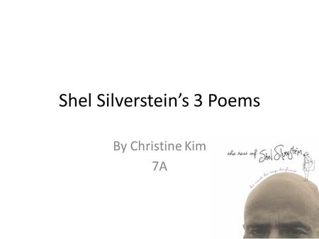 Shel Silverstein’s 3 Poems By Christine Kim 7A. Where the Sidewalk Ends There is a place where the sidewalk ends And before the street begins, And there.