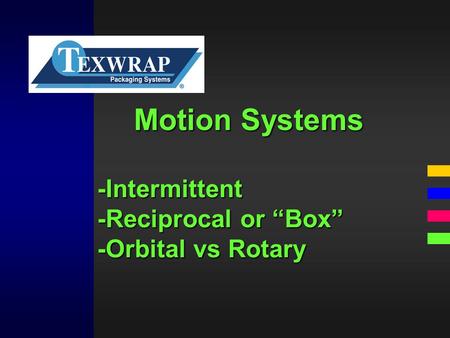Motion Systems -Intermittent -Reciprocal or “Box” -Orbital vs Rotary.