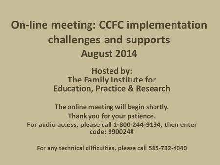 On-line meeting: CCFC implementation challenges and supports August 2014 Hosted by: The Family Institute for Education, Practice & Research The online.