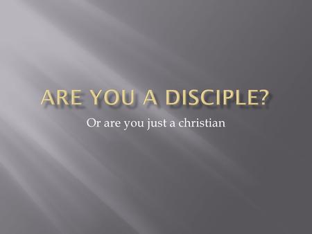 Or are you just a christian.  The term disciple is derived from the Koine Greek word mathetes, [1] which means a pupil (of a teacher) or an apprentice.
