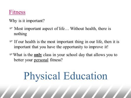 Fitness Why is it important?  Most important aspect of life… Without health, there is nothing  If our health is the most important thing in our life,